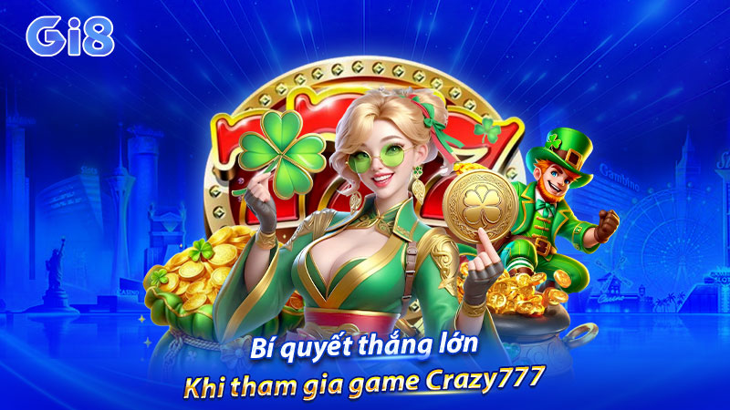 Bí quyết thắng lớn khi tham gia game Crazy777