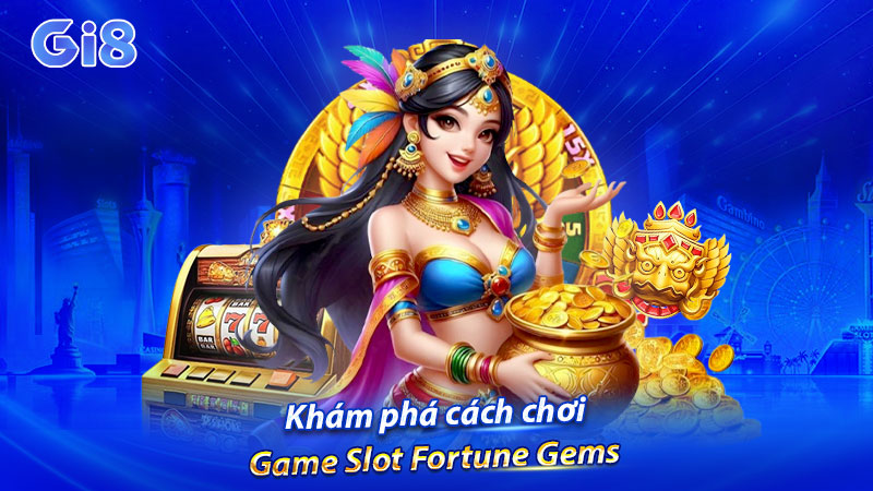 Khám phá cách chơi game Slot Fortune Gems
