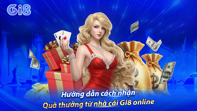 Hướng dẫn cách nhận quà thưởng từ nhà cái GI8 online