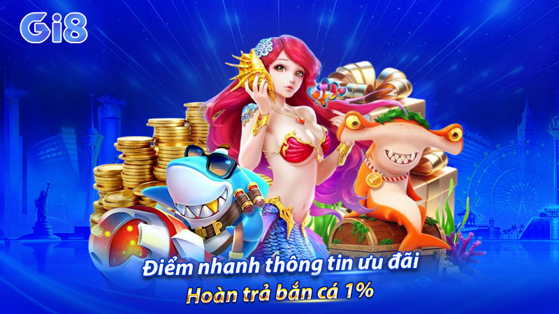 Điểm nhanh thông tin ưu đãi Hoàn trả bắn cá 1%