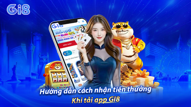 Hướng dẫn cách nhận tiền thưởng khi tải app GI8