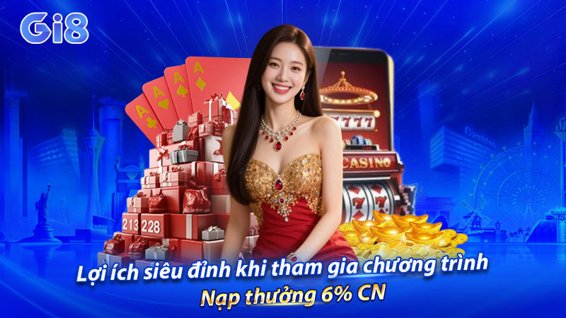 Lợi ích siêu đỉnh khi tham gia chương trình  Nạp thưởng 6% CN