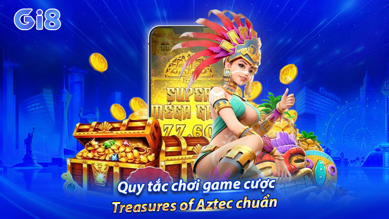 Quy tắc chơi game cược Treasures of Aztec chuẩn