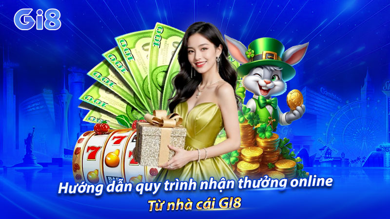 Hướng dẫn quy trình nhận thưởng online từ nhà cái GI8
