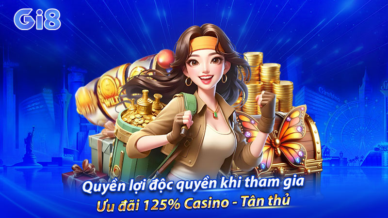 Quyền lợi độc quyền khi tham gia ưu đãi 125% Casino - Tân thủ Quyền lợi độc quyền khi tham gia ưu đãi 125% Casino - Tân thủ