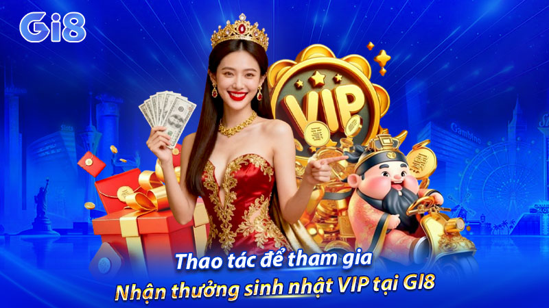 Thao tác để tham gia nhận thưởng sinh nhật VIP tại GI8 Thao tác để tham gia nhận thưởng sinh nhật VIP tại GI8