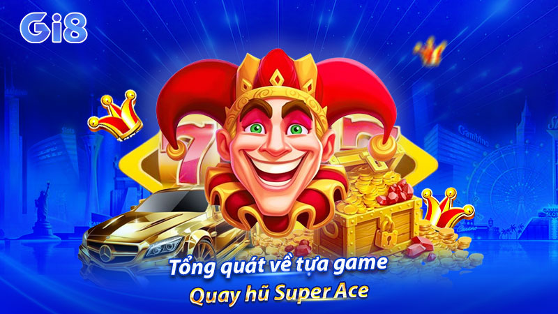 Tổng quát về tựa game Quay hũ Super Ace