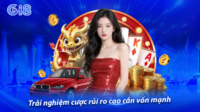 Trải nghiệm cược rủi ro cao cần vốn mạnh