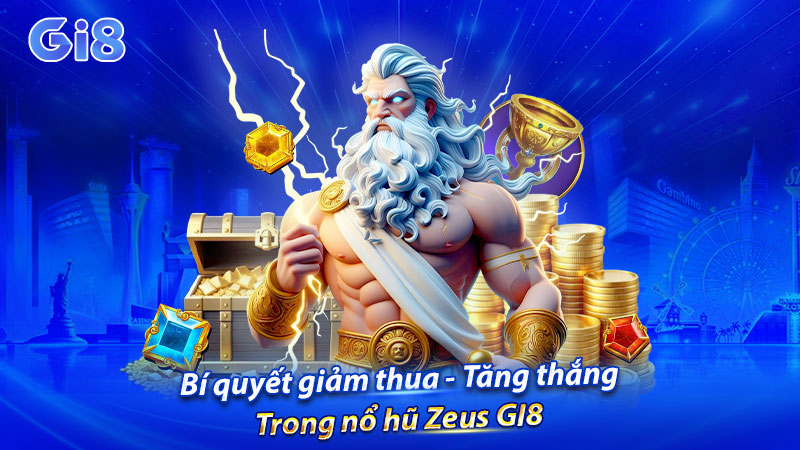 Bí quyết giảm thua - tăng thắng trong nổ hũ Zeus GI8