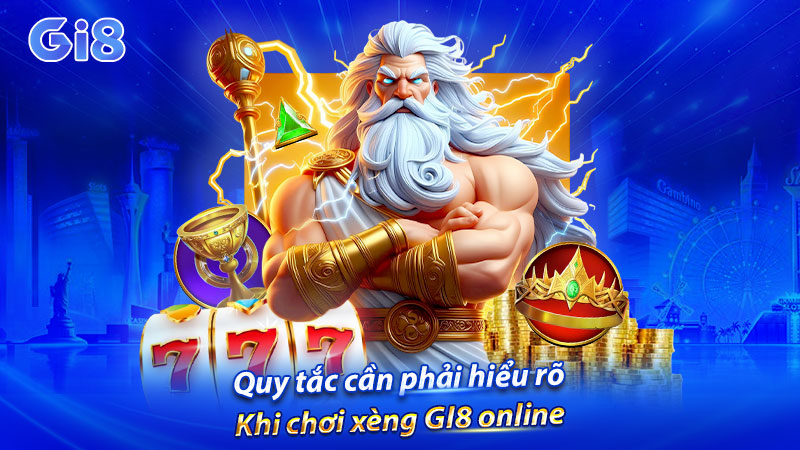 Quy tắc cần phải hiểu rõ khi chơi xèng GI8 online